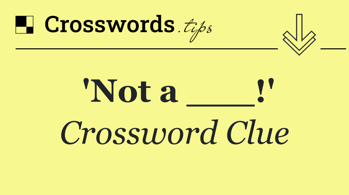 'Not a ___!'