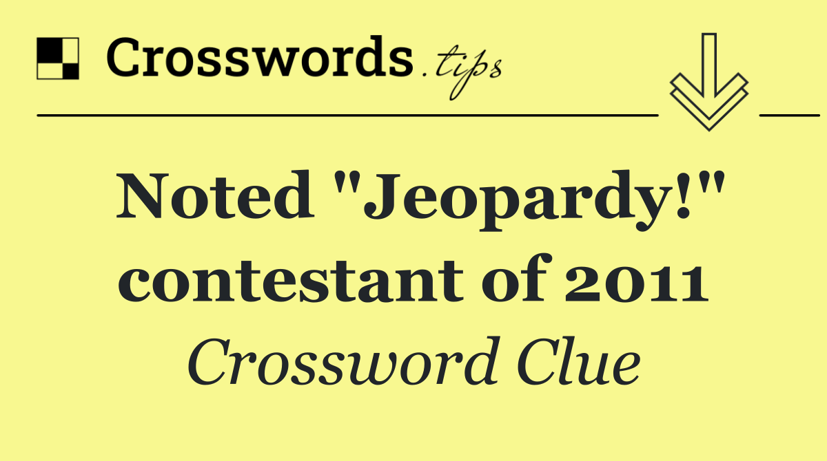 Noted "Jeopardy!" contestant of 2011