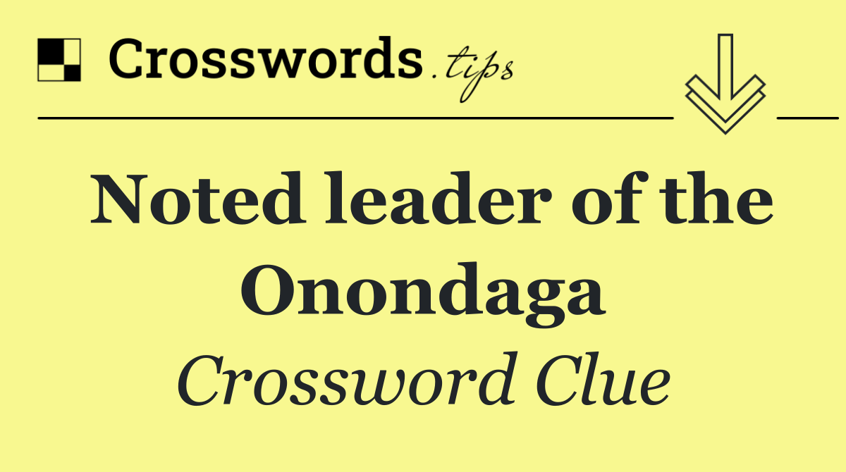 Noted leader of the Onondaga