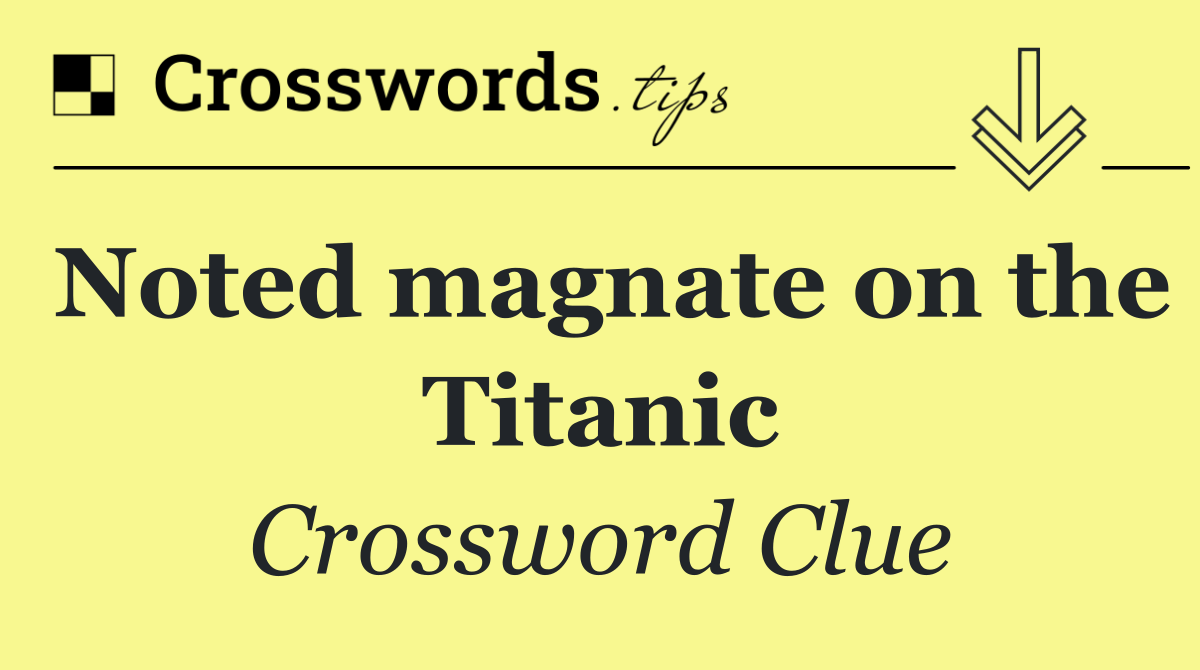 Noted magnate on the Titanic