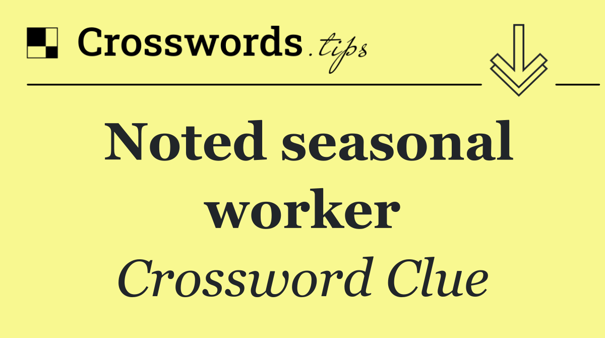 Noted seasonal worker