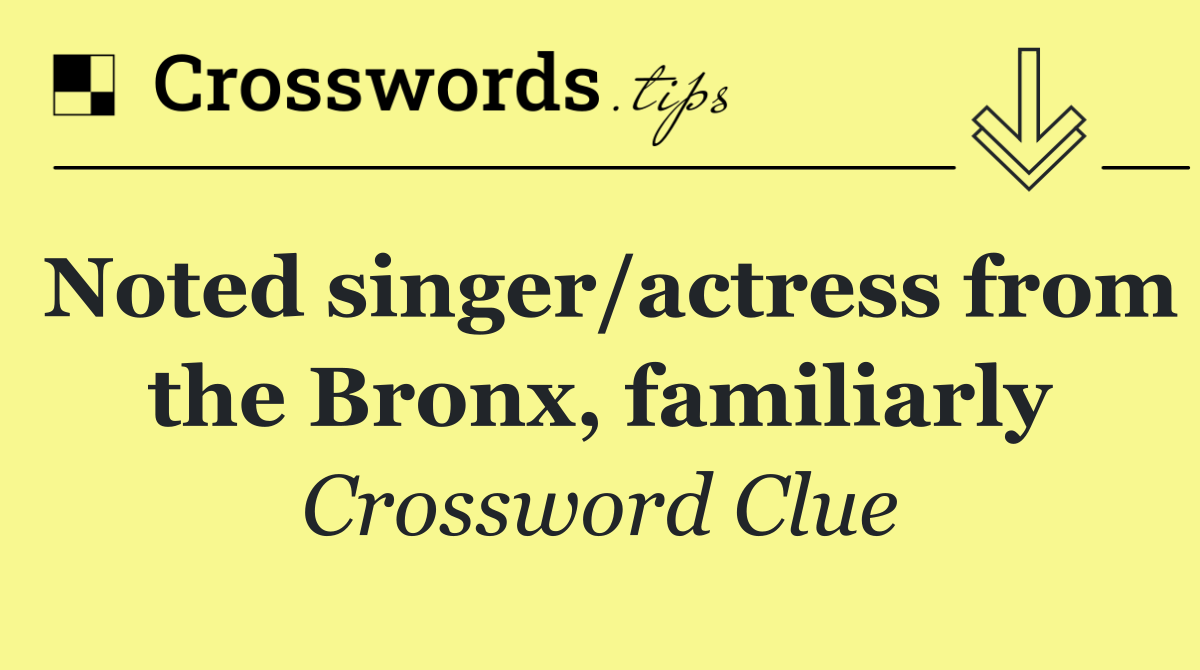 Noted singer/actress from the Bronx, familiarly