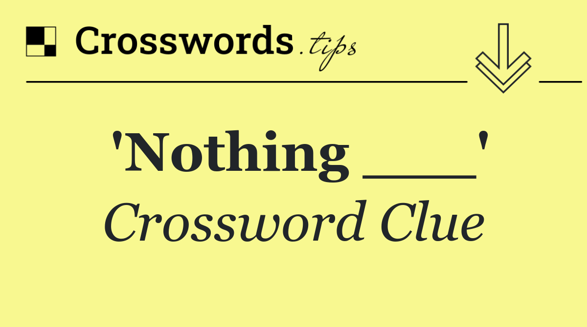 'Nothing ___'