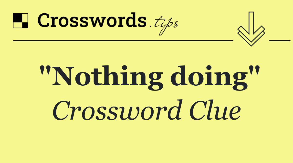 "Nothing doing"