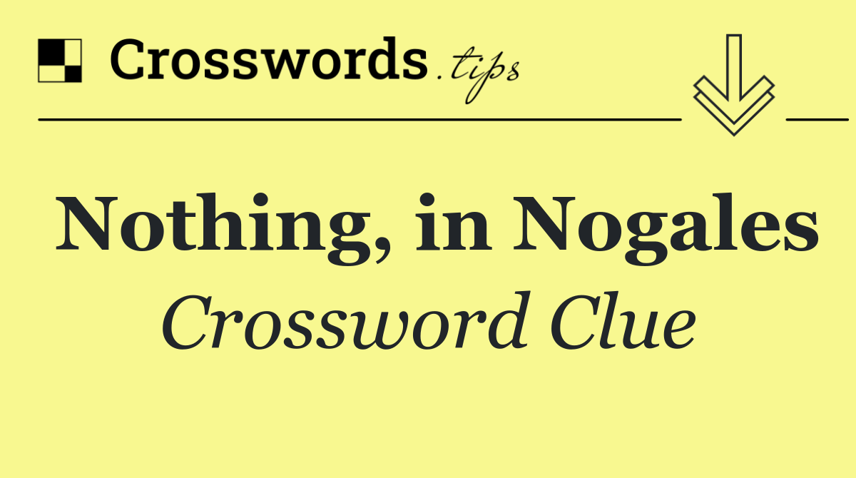 Nothing, in Nogales