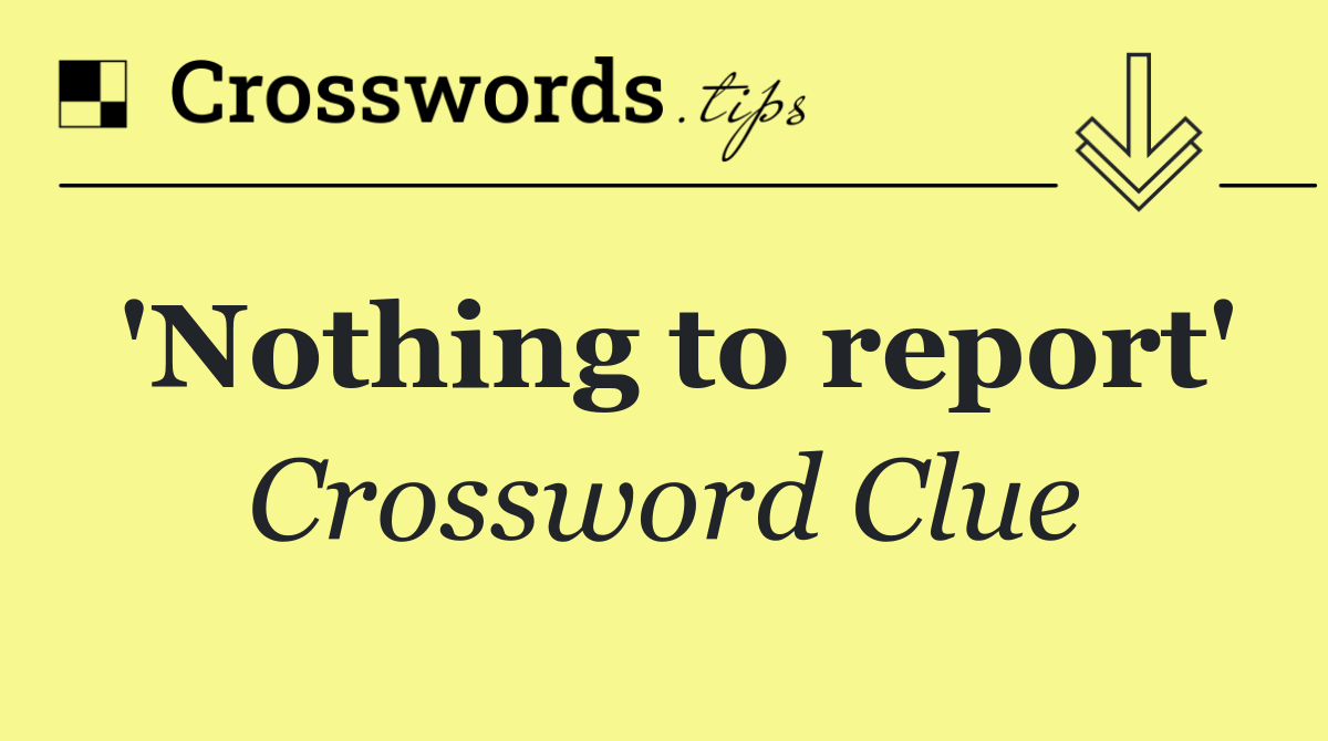 'Nothing to report'