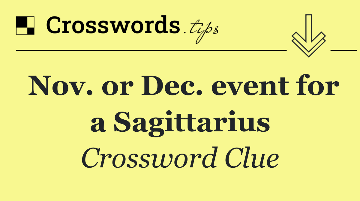 Nov. or Dec. event for a Sagittarius