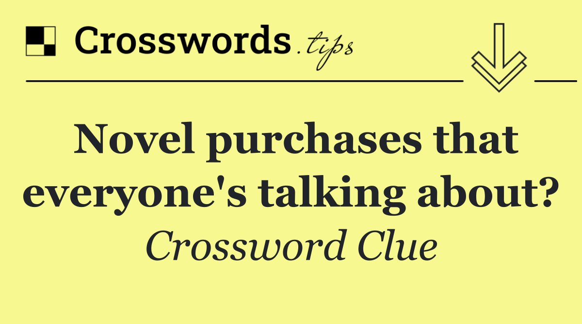Novel purchases that everyone's talking about?