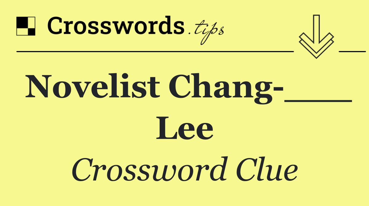 Novelist Chang ___ Lee