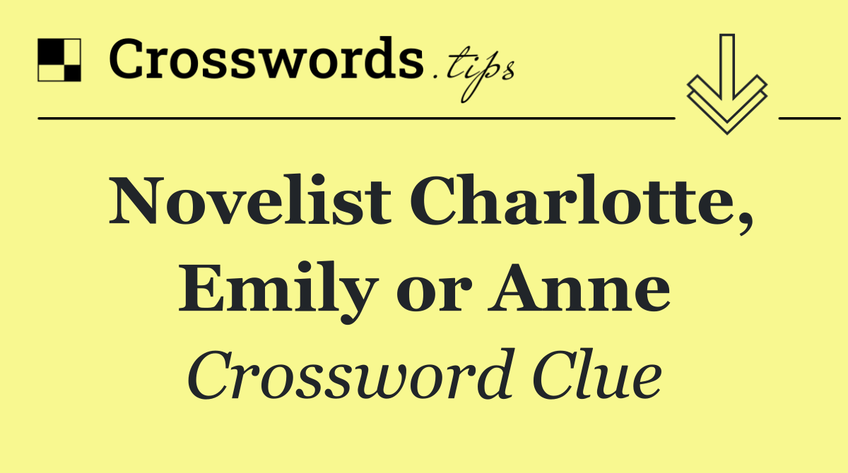 Novelist Charlotte, Emily or Anne