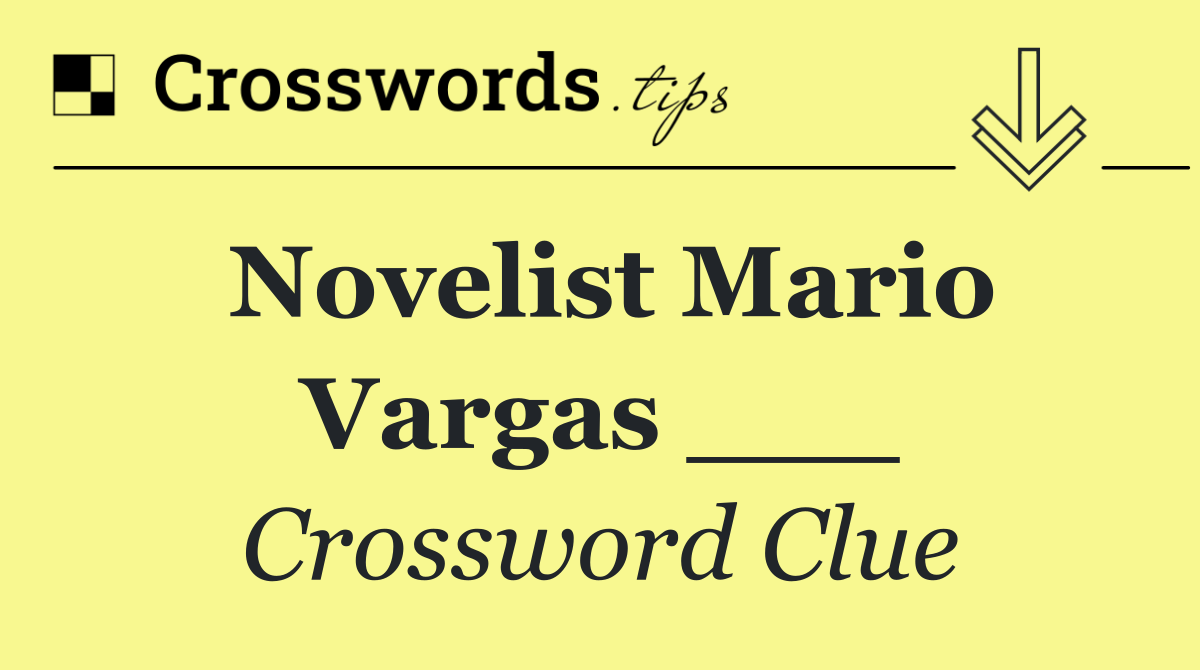 Novelist Mario Vargas ___