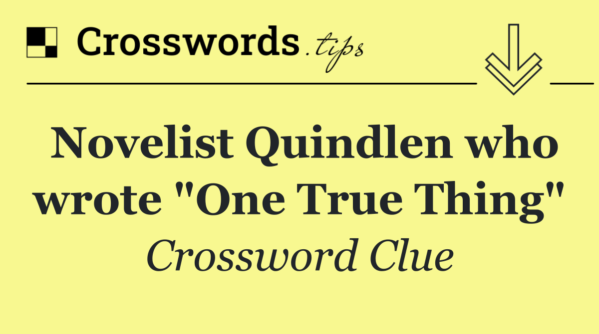 Novelist Quindlen who wrote "One True Thing"