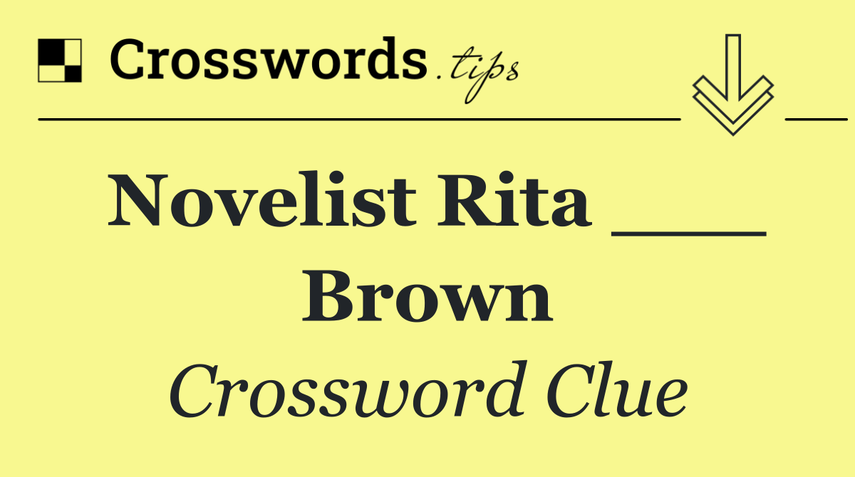 Novelist Rita ___ Brown