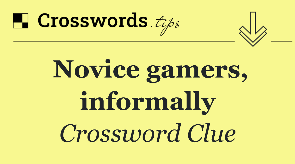 Novice gamers, informally