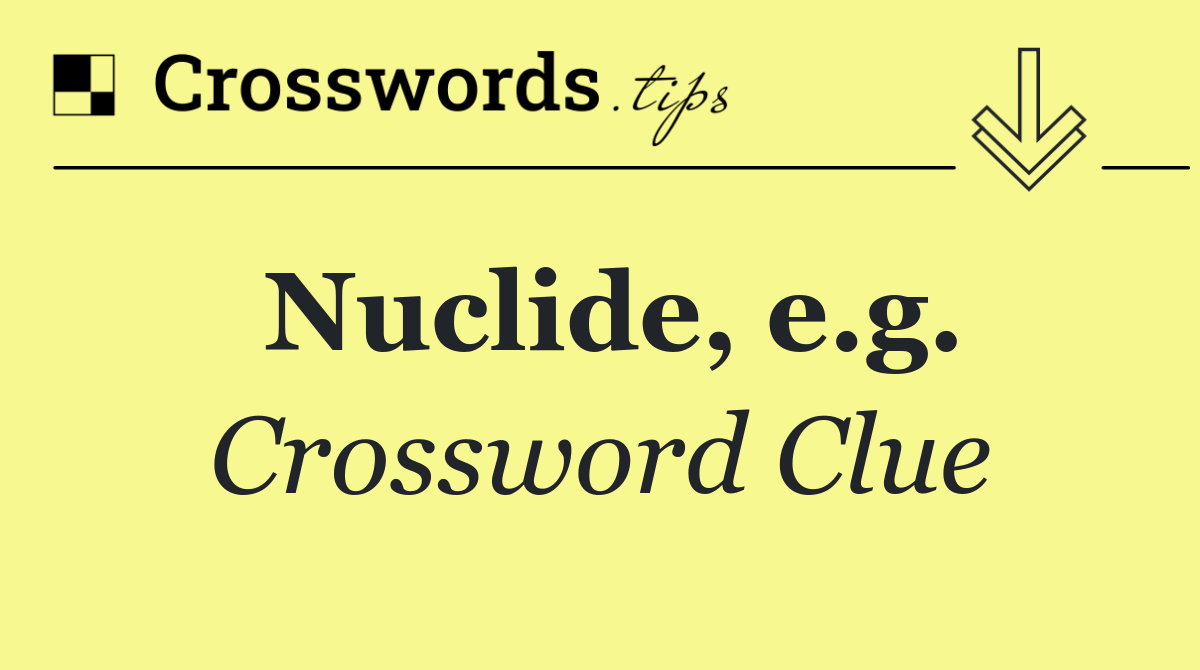 Nuclide, e.g.