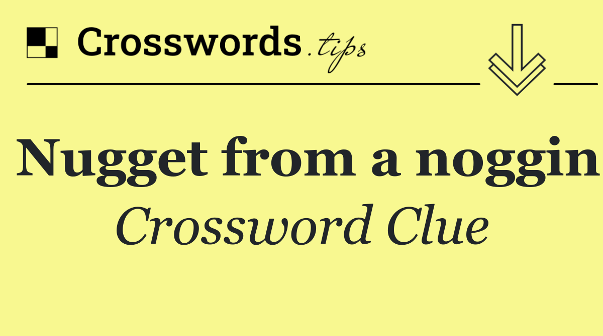 Nugget from a noggin