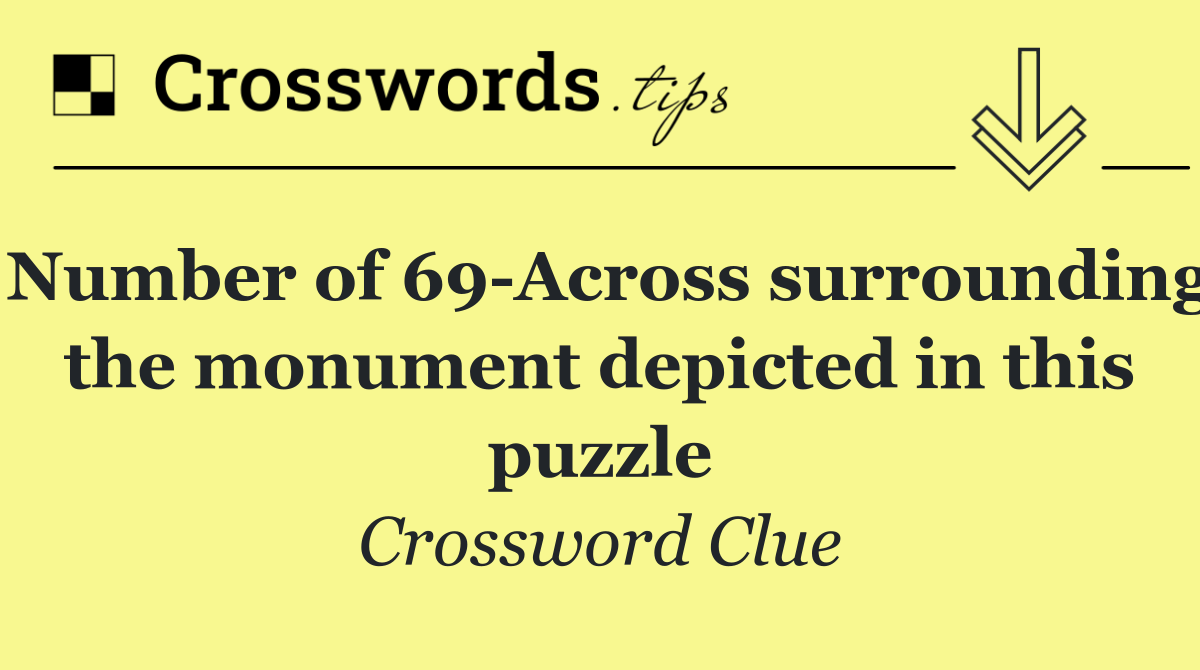 Number of 69 Across surrounding the monument depicted in this puzzle