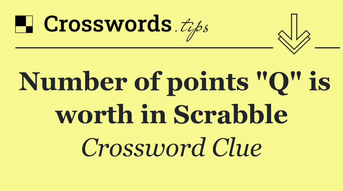 Number of points "Q" is worth in Scrabble