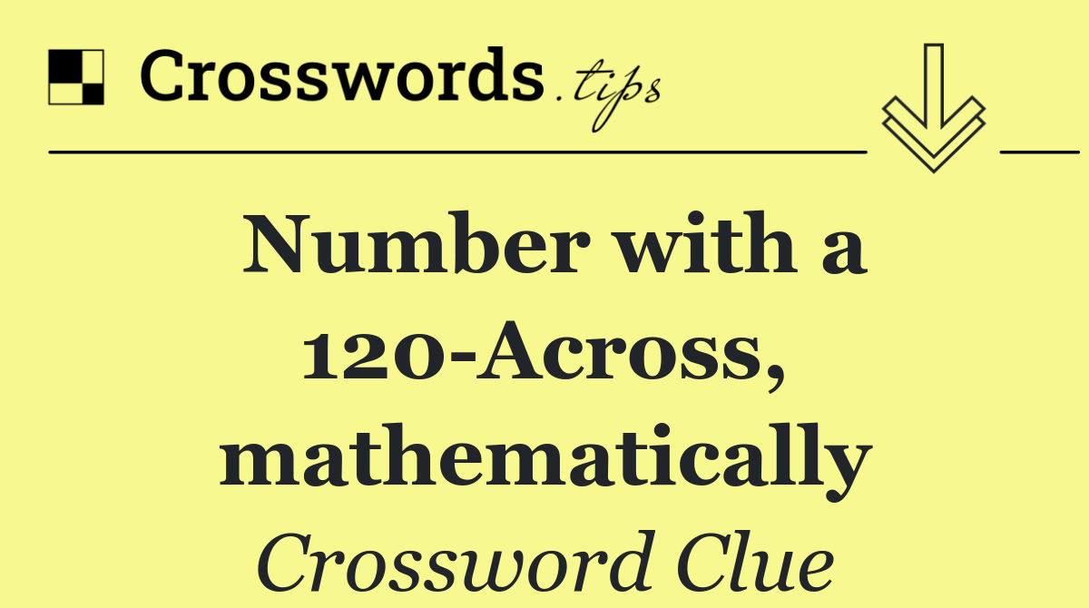 Number with a 120 Across, mathematically