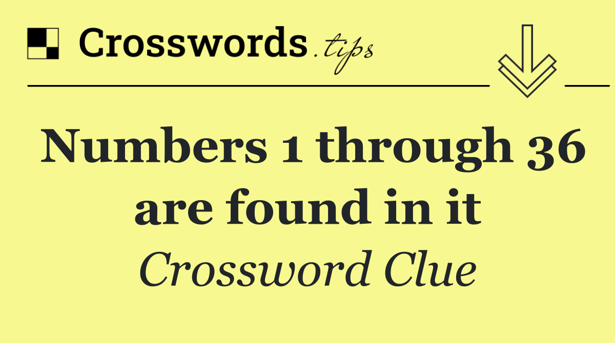 Numbers 1 through 36 are found in it