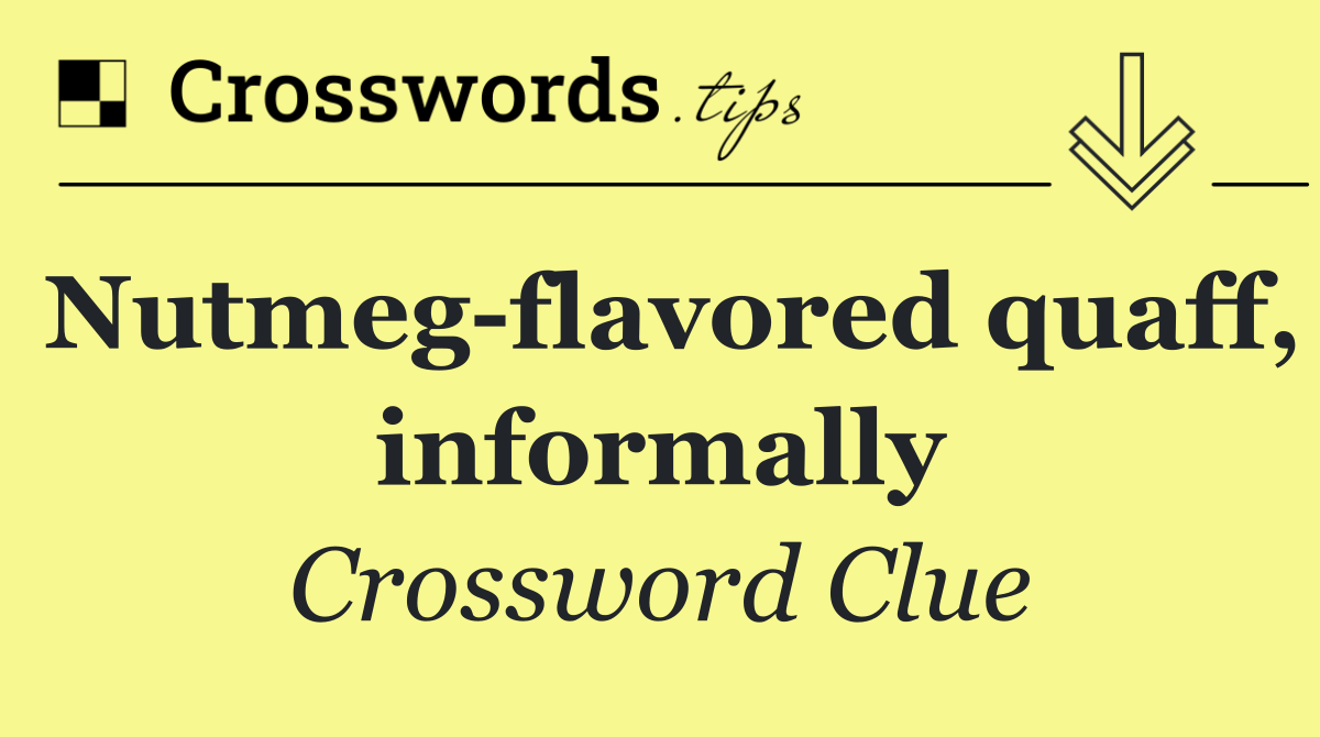 Nutmeg flavored quaff, informally