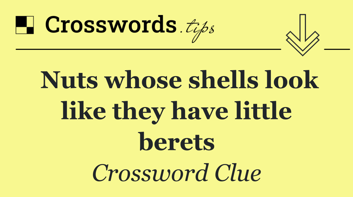 Nuts whose shells look like they have little berets