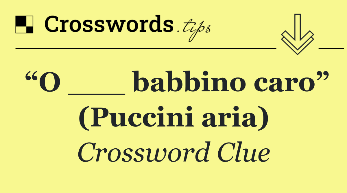 “O ___ babbino caro” (Puccini aria)