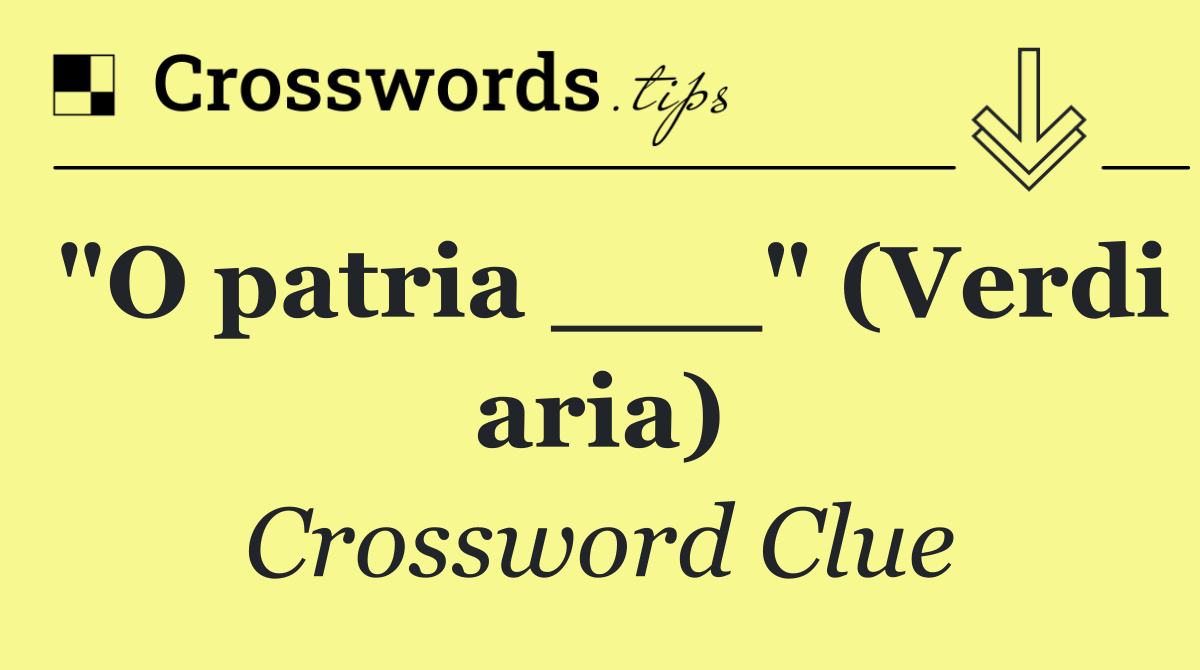 "O patria ___" (Verdi aria)