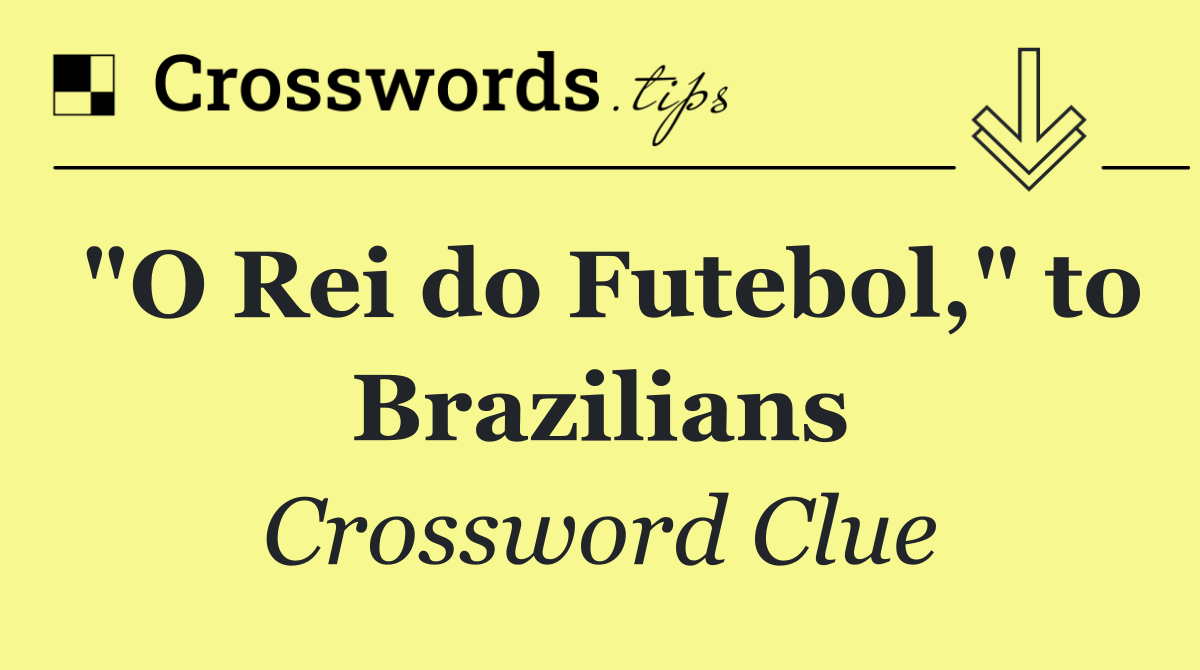 "O Rei do Futebol," to Brazilians