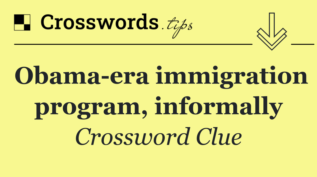 Obama era immigration program, informally