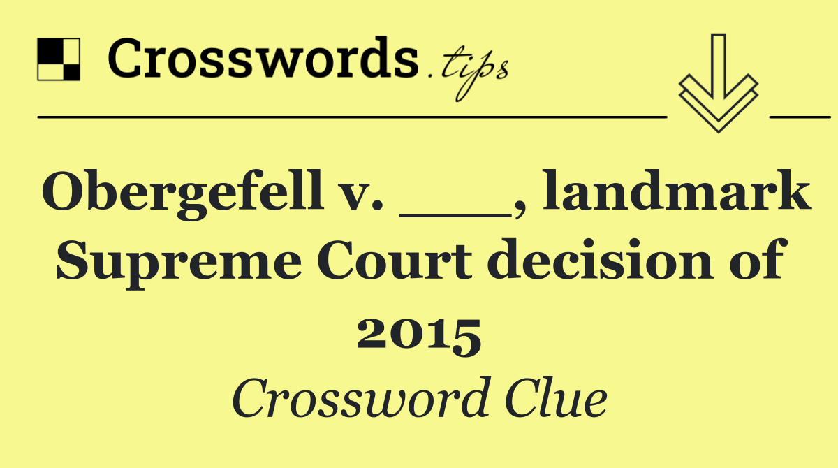 Obergefell v. ___, landmark Supreme Court decision of 2015