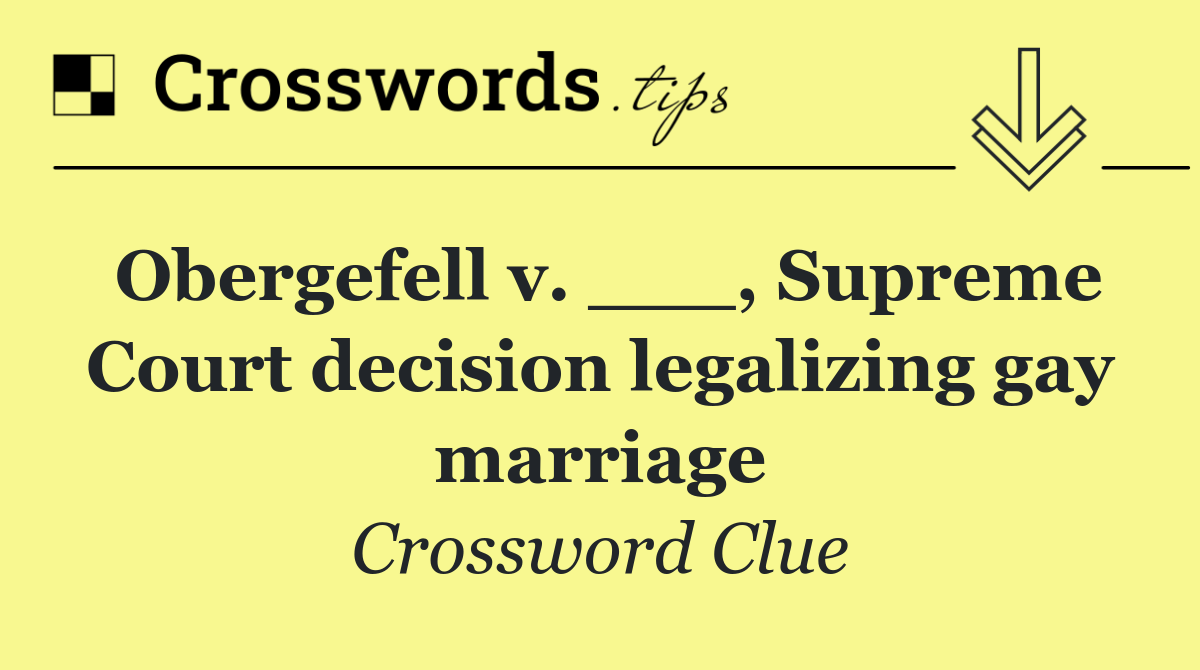 Obergefell v. ___, Supreme Court decision legalizing gay marriage
