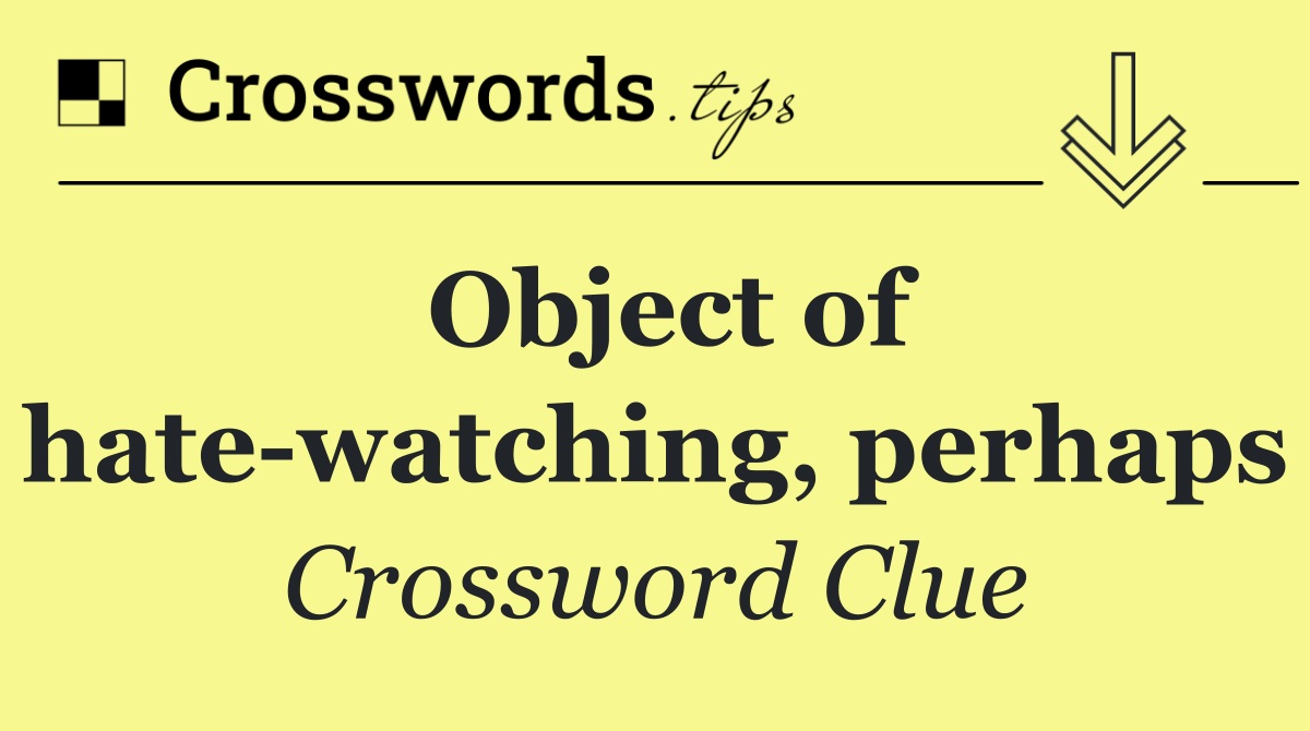 Object of hate watching, perhaps