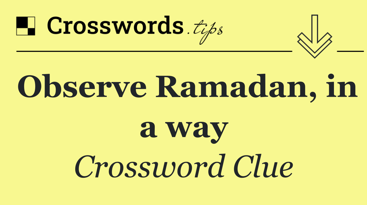 Observe Ramadan, in a way Crossword Clue Answer October 17 2024
