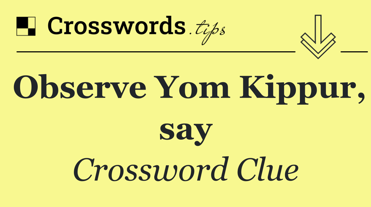 Observe Yom Kippur, say