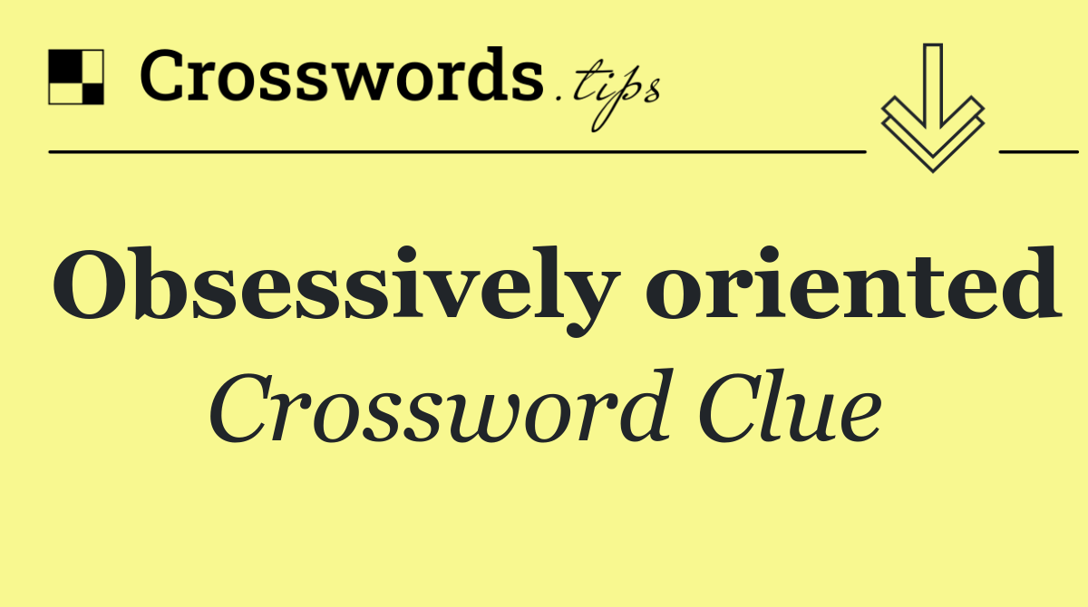 Obsessively oriented