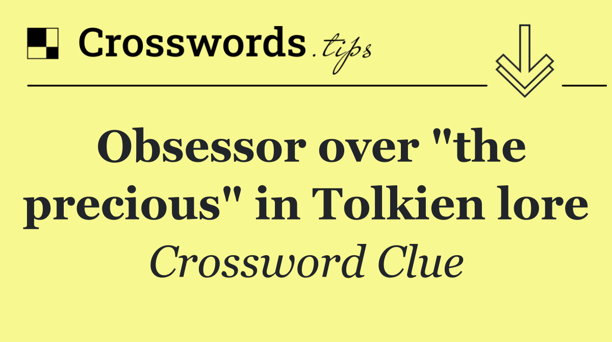 Obsessor over "the precious" in Tolkien lore