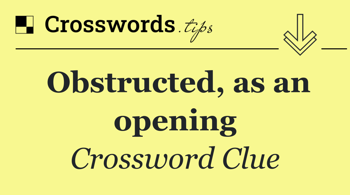 Obstructed, as an opening