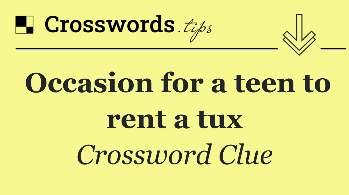 Occasion for a teen to rent a tux