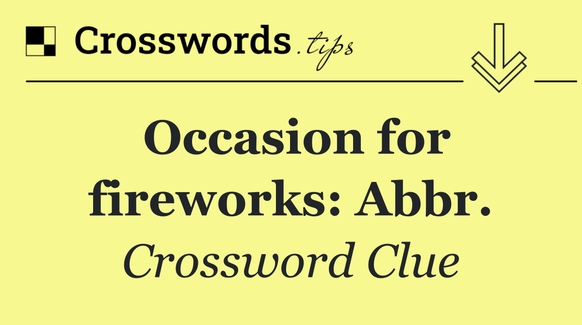 Occasion for fireworks: Abbr.
