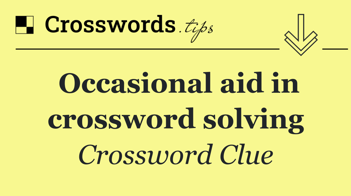 Occasional aid in crossword solving