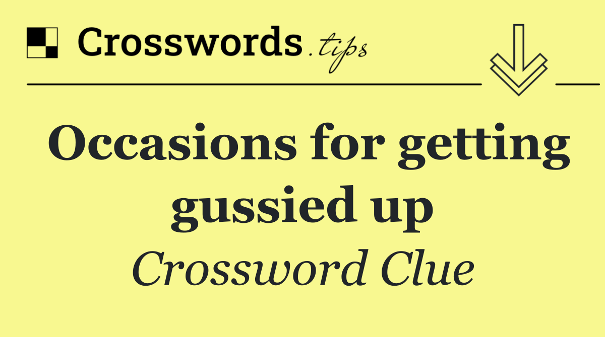 Occasions for getting gussied up