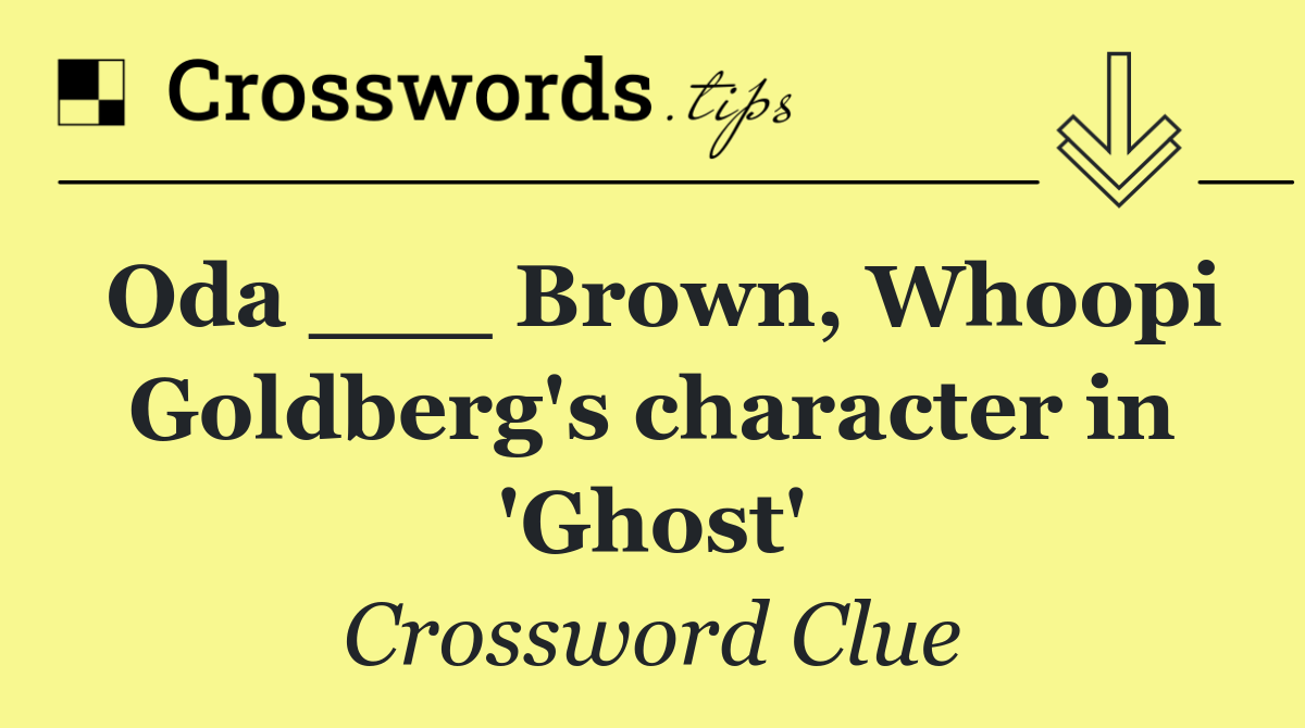 Oda ___ Brown, Whoopi Goldberg's character in 'Ghost'