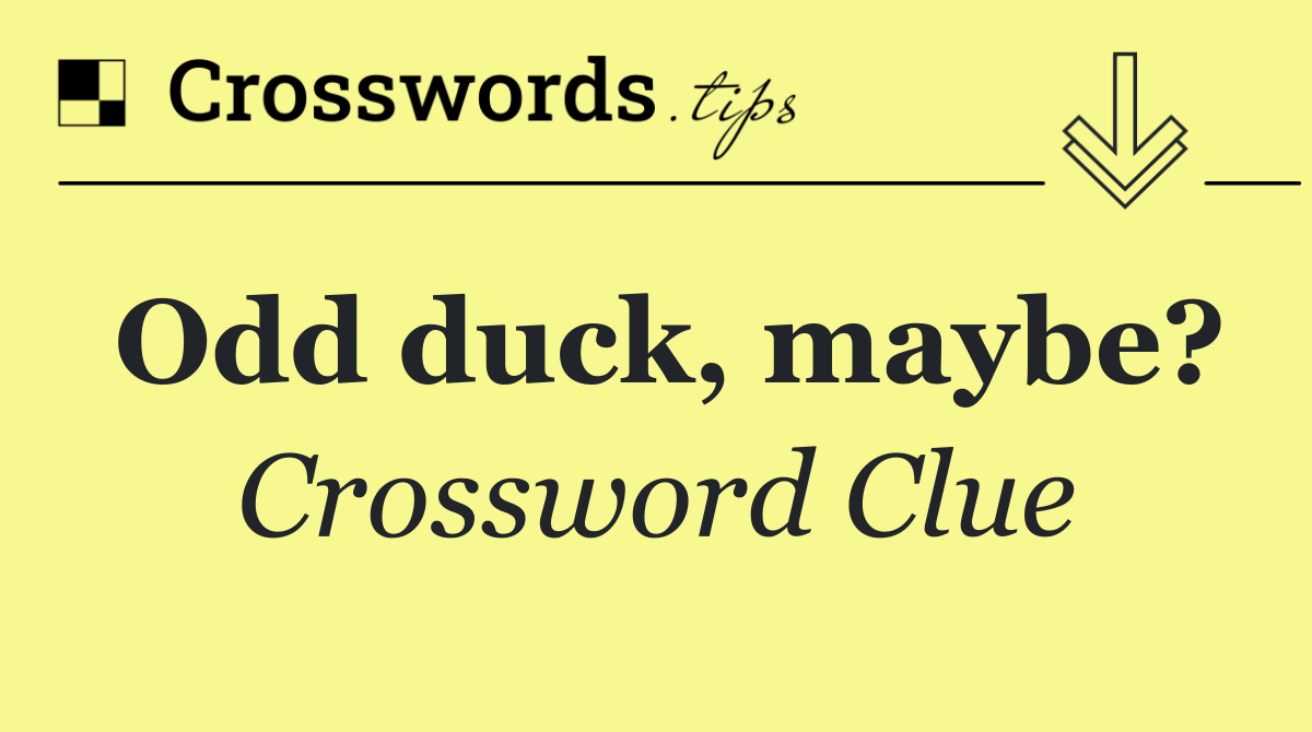 Odd duck, maybe?