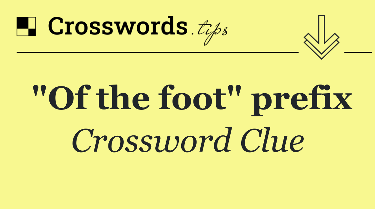 "Of the foot" prefix