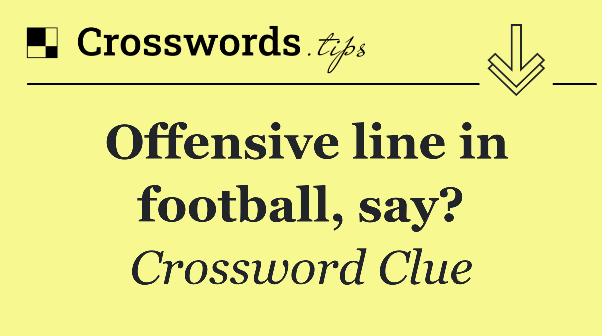 Offensive line in football, say?