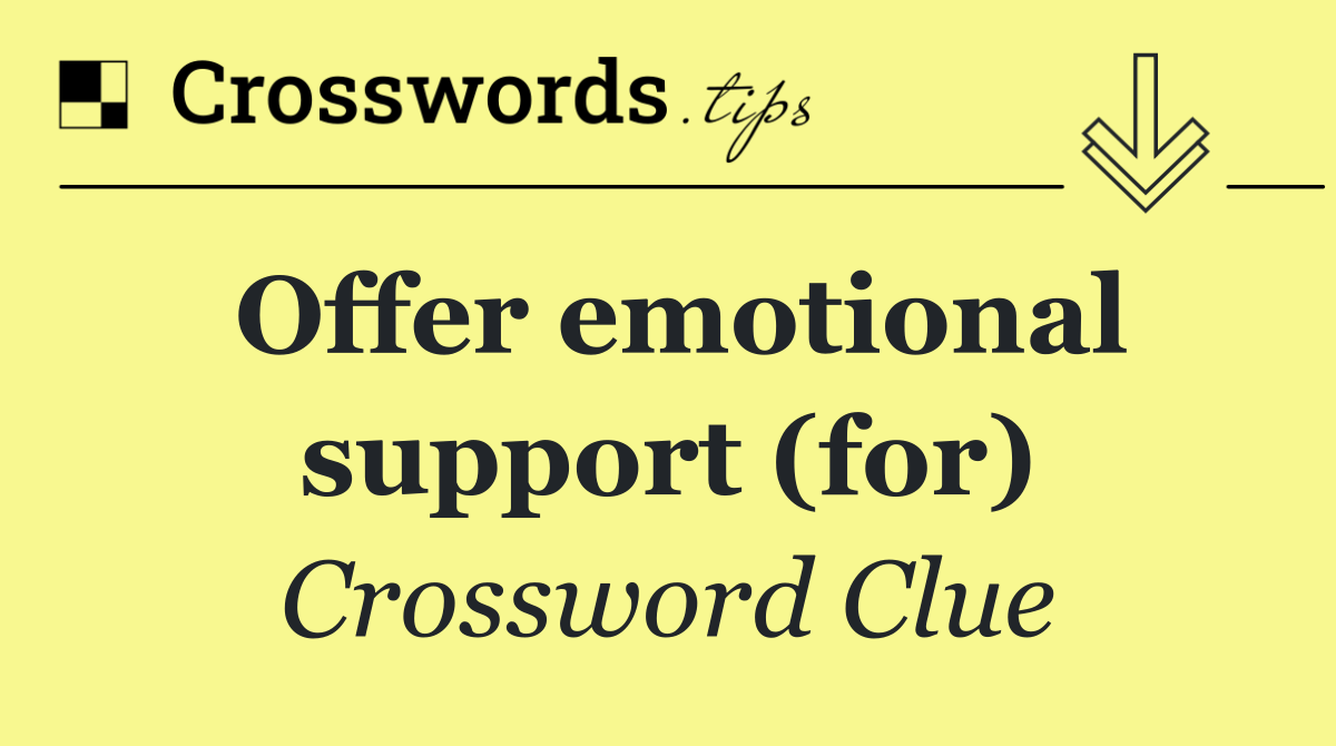 Offer emotional support (for)