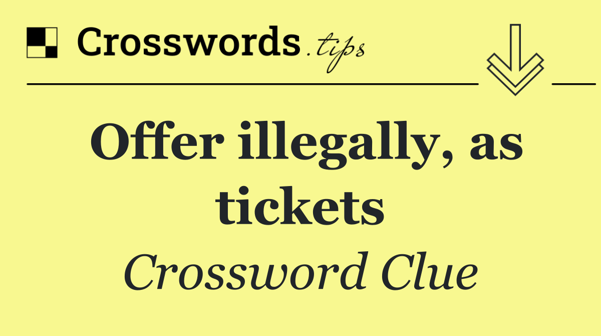 Offer illegally, as tickets