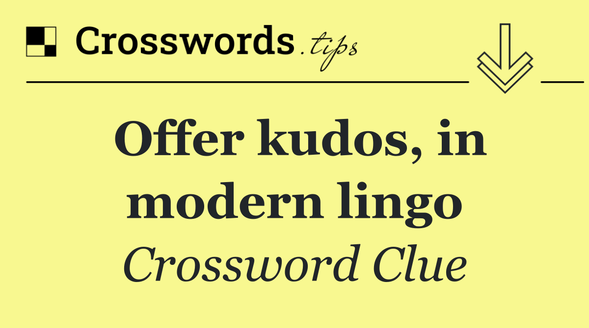 Offer kudos, in modern lingo