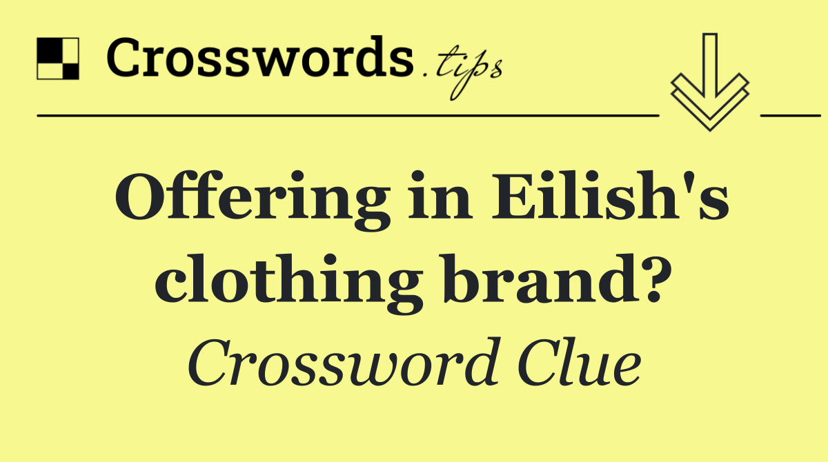 Offering in Eilish's clothing brand?